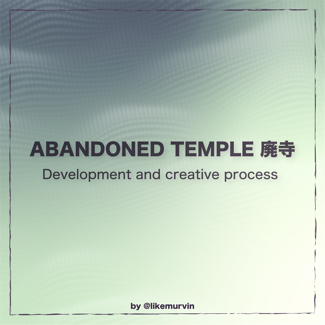 ABANDONED TEMPLE 廃寺 // development process