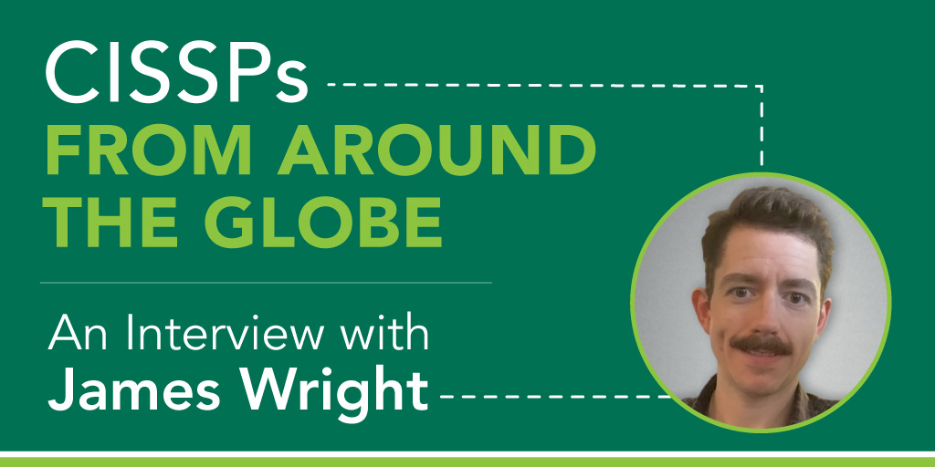 
CISSPs From Around The Globe: An Interview with James Wright